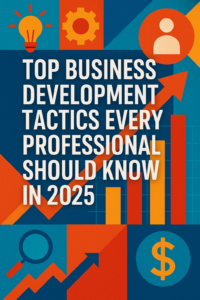 Read more about the article Top Business Development Tactics Every Professional Should Know in 2025